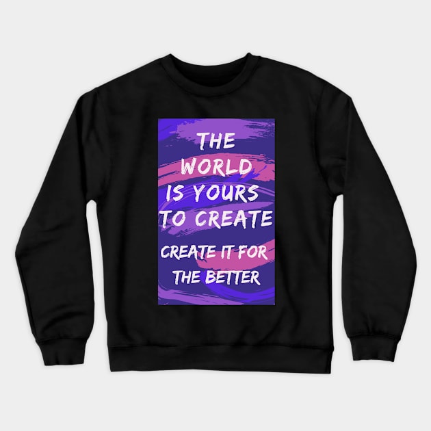 The World is Yours to Create Crewneck Sweatshirt by LaurenPatrick